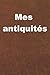 Mes antiquités - cataloguez vos antiquités personnelles, journal de bord d'art de 120 pages, cahier, antiquité