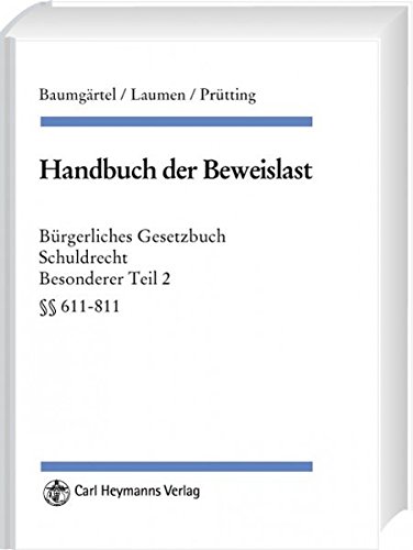 Handbuch der Beweislast: BGB Schuldrecht, BT II §§ 611-811: Bürgerliches Gesetzbuch Schuldrecht B