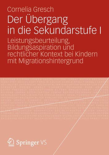 Der Übergang in die Sekundarstufe I: Leistungsbeurteilung, Bildungsaspiration und rechtlicher Kontext bei Kindern mit Migrationshintergrund (German Edition)