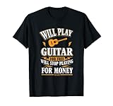Will Play Guitar For Free, Stop For Money T-Shirt