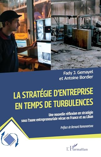 La stratégie d’entreprise en temps de turbulences: Une nouvelle réflexion en stratégie sous l’aune entrepreneuriale vécue en France et au Liban