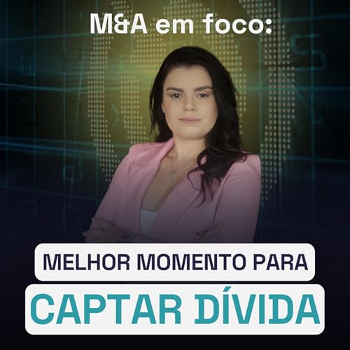 M&A EM FOCO: O MELHOR MOMENTO PARA CAPTAR D&Iacute;VIDA