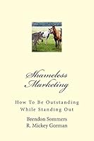 Shameless Marketing: How To Be Outstanding While Standing Out 1478139846 Book Cover