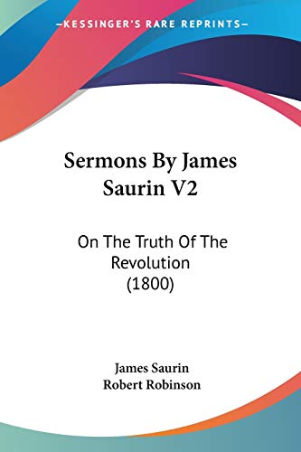 Sermons By James Saurin V2: On The Truth Of The Revolution (1800)