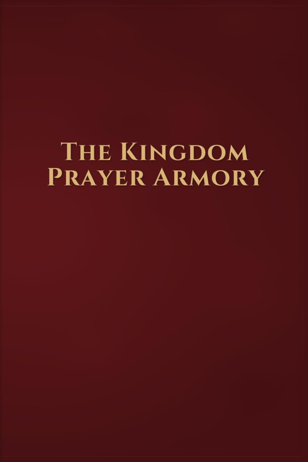 The Kingdom Prayer Armory (The Kingdom Prayer Armory Collection)