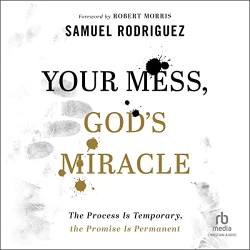 Your Mess, God's Miracle by Samuel Rodriguez, Robert Morris - foreword episode artwork