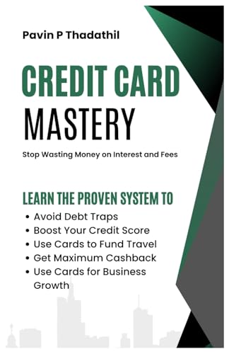 Credit Card Mastery: Stop Wasting Money on Interest and Fees -Learn the Proven System to -How to Avoid Debt Traps, Boost Your Credit Score, and Use Cards to Fund Travel, Cashback, and Business Growth