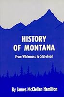 History of Montana: From Wilderness to Statehood 0832300187 Book Cover
