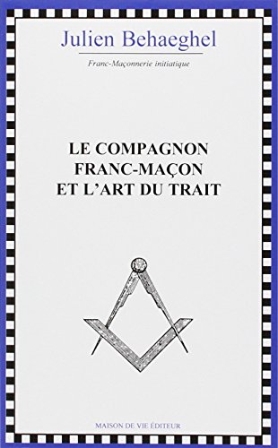 Télécharger Le compagnon franc-macon et l'art du trait PDF Ebook En Ligne