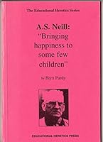 A.S. Neill: Bringing Happiness to Some Few Children (Educational Heretics Series) 1900219034 Book Cover