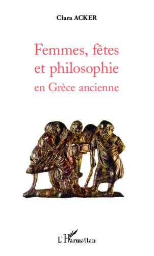 Télécharger Femmes, fêtes et philosophie en Grèce ancienne Gratuit