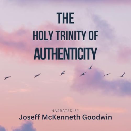 The Holy Trinity of Authenticity by Joseff McKenneth Goodwin episode artwork