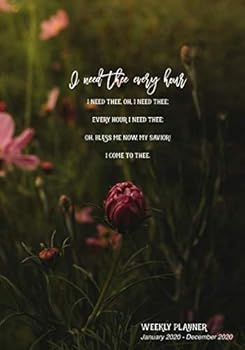 2020 Weekly Planner : I Need Thee Every Hour