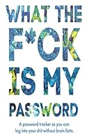 What The F*ck Is My Password: A Password Tracker So You Can Log Into Your Shit Without Brain Farts - Funny White Elephant Gag Gift - Secret Santa Gift Exchange Idea 1708968237 Book Cover