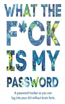 What The F*ck Is My Password: A Password Tracker So You Can Log Into Your Shit Without Brain Farts - Funny White Elephant Gag Gift - Secret Santa Gift Exchange Idea