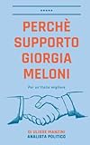 Perchè supporto Giorgia Meloni: Per un'Italia migliore (Italian Edition)