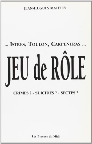 Télécharger ...Istres, Toulon, Carpentras... Jeu de rôle. Crimes ? Suicides ? Sectes ? PDF