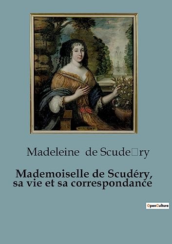 Mademoiselle de Scudéry, sa vie et sa correspondance (French Edition)