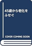 45歳から老化をふせぐ