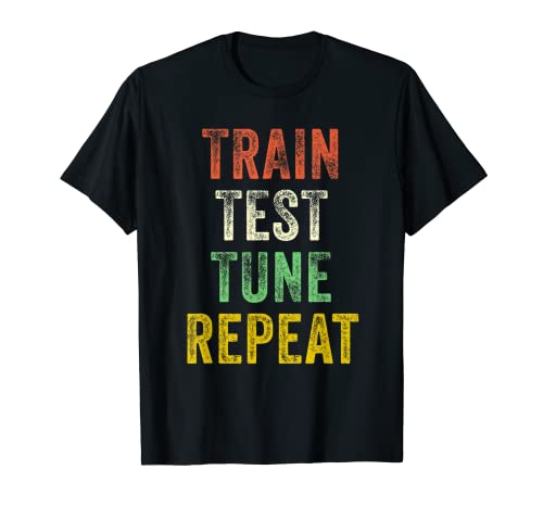 Machine Learning Train Test Tune, Repeat Drôle Data Science T-Shirt