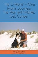 "The C-Word" - One Man's Journey: The War with Merkel Cell Cancer 1520585160 Book Cover