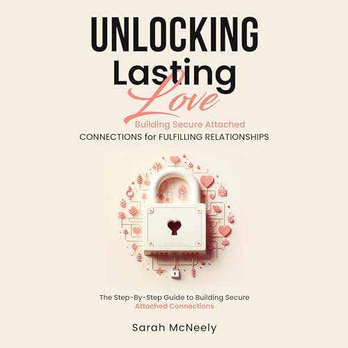 Unlocking Lasting Love: Building Secure Attached Connections for Fulfilling Relationships by Sarah McNeely episode artwork