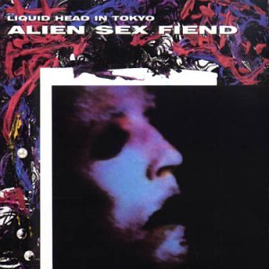 Alien Sex Fiend – Liquid Head In Tokyo Amazon.com: Liquid Head in Tokyo : Alien Sex Fiend: CDs & Vinyl