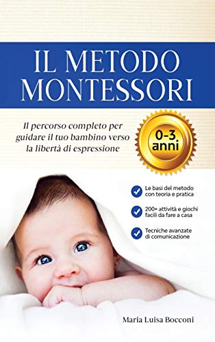 Il Metodo Montessori 0-3 anni. 200+ AttivitÃ  Pratiche e Facili da Fare a Casa + Tecniche Avanzate di Comunicazione. Il Percorso Completo per Guidare ... la LibertÃ  di Espressione (Italian Edition)