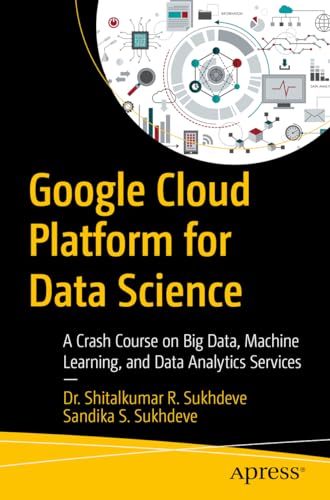 Google Cloud Platform for Data Science: A Crash Course on Big Data, Machine Learning, and Data Analytics Services view 2