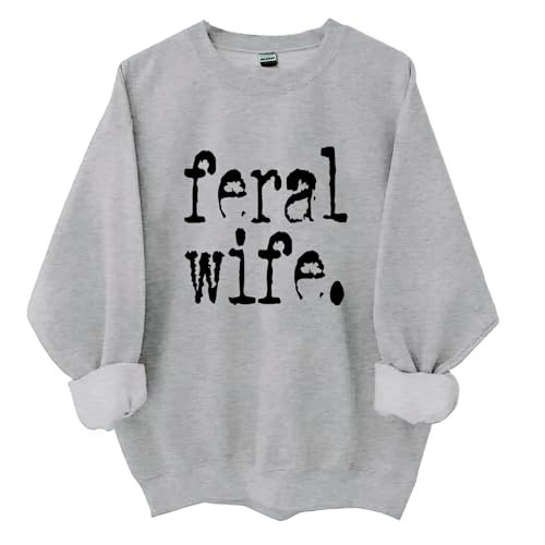 Feral Wife Sweatshirt, Feral Wife Shirts for Women Funny Unisex Sweatshirt