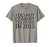I Did Not Commit Tax Fraud in 2013 Funny Joke For Dad Design ist ein tolles Geschenk für Papa Vatertag. Dieser sarkastische Spruch und der humorvolle Familienwitz werden Lachen bringen und Ihre Freunde werden es lieben. Lustig nicht begehen Steuerbetrug Zitat vorhanden.