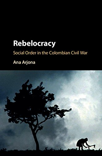 Rebelocracy: Social Order in the Colombian Civil War (Cambridge Studies in Comparative Politics)