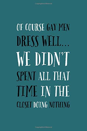 Gay Men Dress Well I Didnt Spend All That Time In The Closet For Nothing Funny Novelty Gay Men Quote Journal Notebook Funny Same Sex Guy Gift