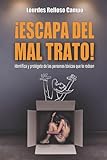 &iexcl;ESCAPA DEL MAL TRATO!: Identifica y prot&Atilde;&copy;gete de las personas t&Atilde;&sup3;xicas que te rodean (Spanish Edition)