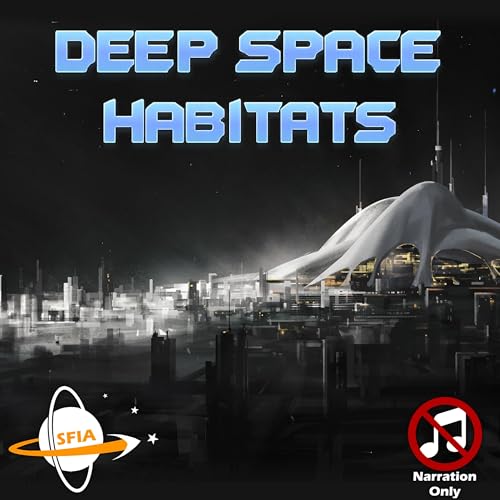 Deep Space Habitats &ndash; Designing Self-Sustaining Biomes for Interstellar Journeys (Narration Only)