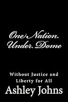 One Nation Under Dome: Without Justice and Liberty for All 1519278128 Book Cover