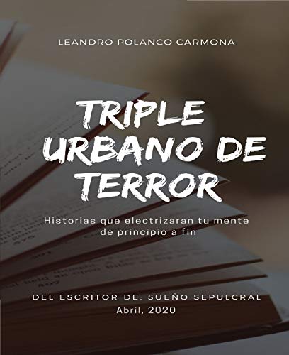TRIPLE URBANO DE TERROR: 3 HISTORIAS ELECTRIZANTES QUE TE HARAN SALTAR DE TU CAMA (TRIPLE DE TERROR URBANO)