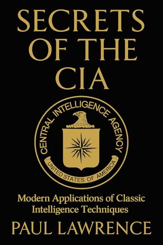 Secrets of the CIA: Modern Applications of Classic Intelligence Techniques (The Secrets of the Spy Game Book 1)
