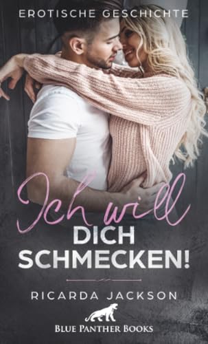Ich will dich schmecken! | Erotische Geschichte + 2 weitere Geschichten: Sie macht ihn unendlich scharf … (Love, Passion & Sex) (German Edition)