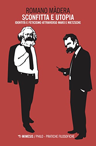 Sconfitta e utopia: Identità e feticismo attraverso Marx e Nietzsche (Italian Edition)
