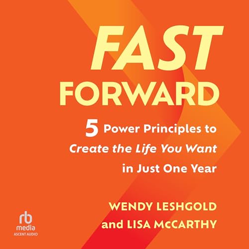 Fast Forward 5 Power Principles to Create the Life You Want in Just