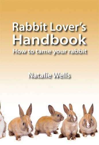 Rabbit Lover's Handbook: How to Tame Your Rabbit