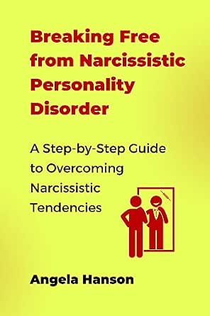 Breaking Free from Narcissistic Personality Disorder: A Step-by-Step Guide to Overcoming Narcissistic Tendencies
