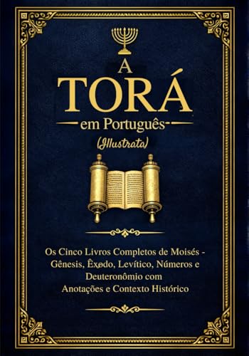 A Torá em Português (Ilustrada): Os Cinco Livros Completos de Moisés - Gênesis, Êxodo, Levítico, Números e Deuteronômio com Anotações e Contexto Histórico (Portuguese Edition)