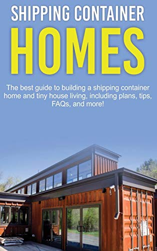 Shipping Container Homes: The best guide to building a shipping container home and tiny house living, including plans, tips, FAQs, and more! image 2