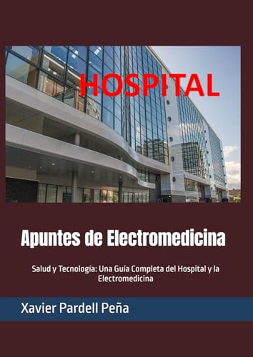 Apuntes de Electromedicina: Salud y Tecnología: Una Guía Completa del Hospital y la Electromedicina