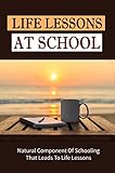 life lessons at school: natural component of schooling that leads to life lessons (english edition)