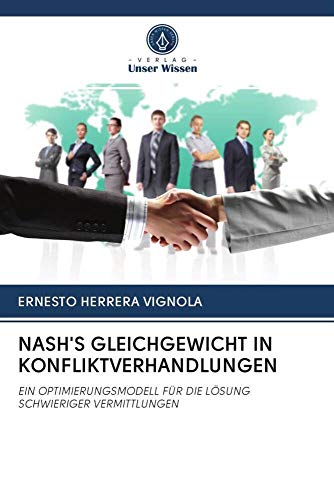 NASH'S GLEICHGEWICHT IN KONFLIKTVERHANDLUNGEN: EIN OPTIMIERUNGSMODELL FÜR DIE LÖSUNG SCHWIERIGER VERMITTLUNGEN