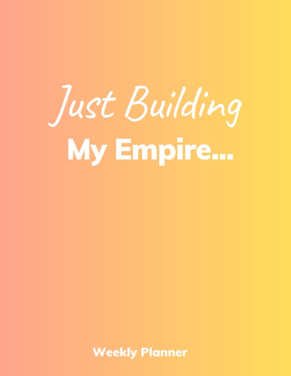 Just Building My Empire Weekly Planner