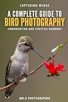Capturing Wings: A Complete Guide in Bird Photography, Conservation, and Lifestyle Harmony B0CVN9699X Book Cover